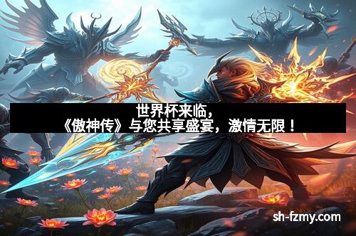 世界杯来临，《傲神传》与您共享盛宴，激情无限！